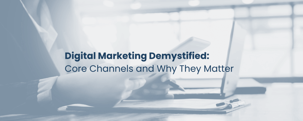 Digital Marketing Demystified: Core Channels and Why They Matter