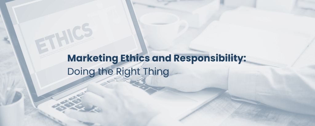 Marketing Ethics and Responsibility: Doing the Right Thing
