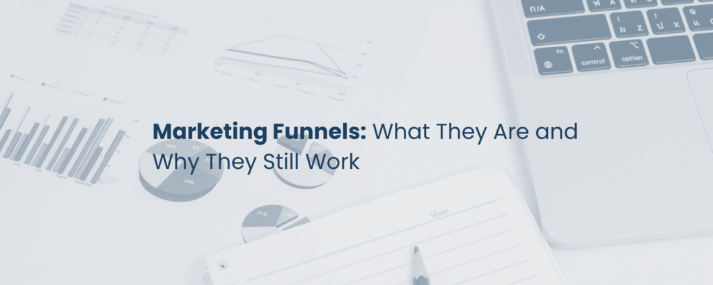 Marketing Funnels: What They Are and Why They Still Work