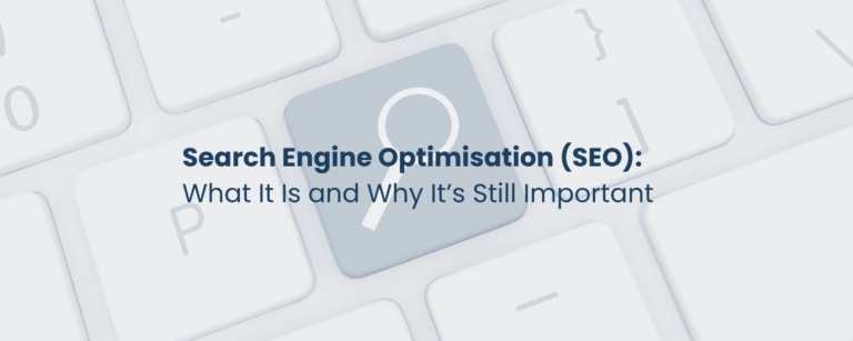 Search Engine Optimisation (SEO): What It Is and Why It’s Still Important