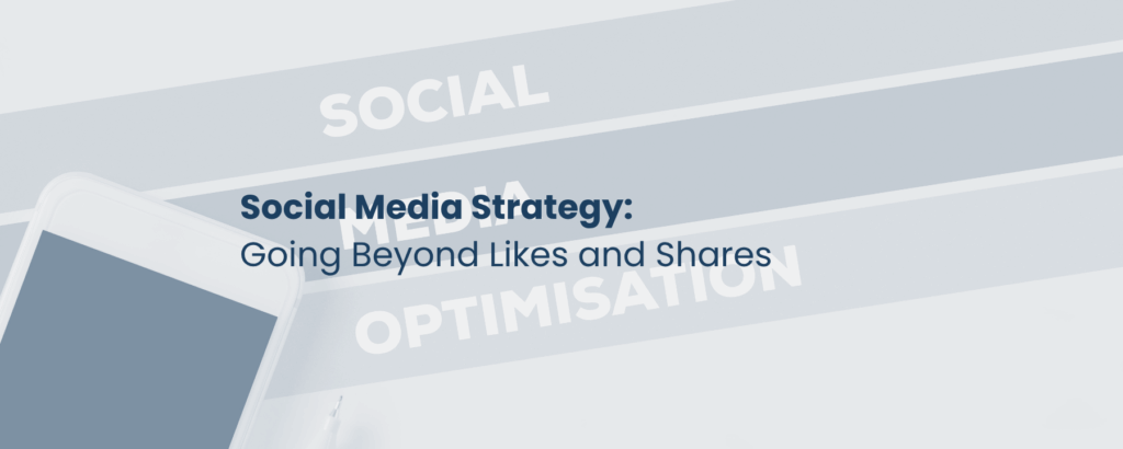 Social Media Strategy: Going Beyond Likes and Shares