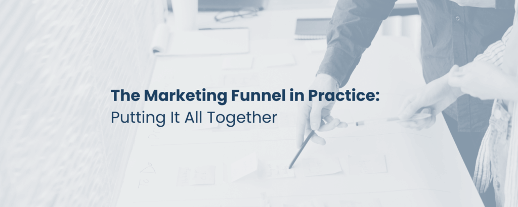 The Marketing Funnel in Practice: Putting It All Together