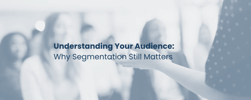 Understanding Your Audience: Why Segmentation Still Matters
