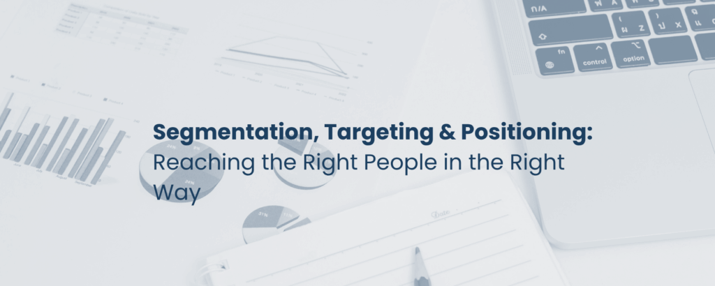 Segmentation, Targeting & Positioning: Reaching the Right People in the Right Way