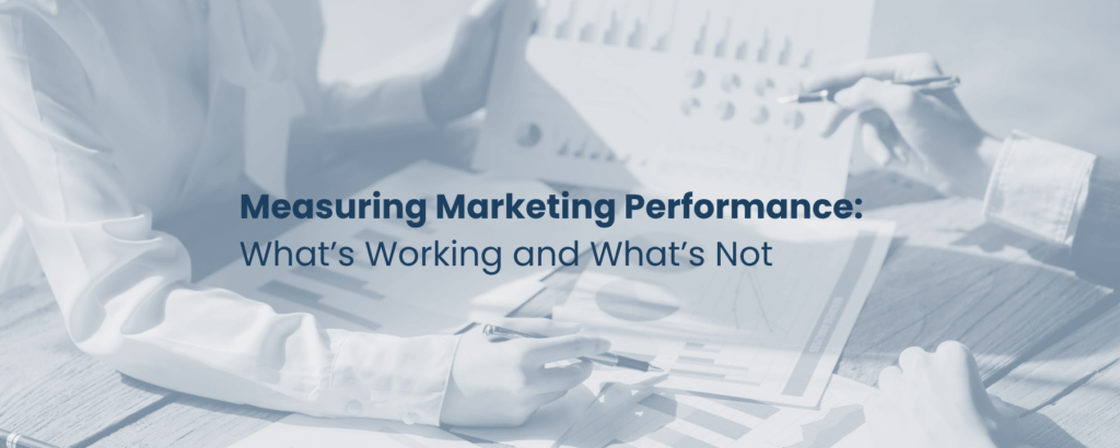 Measuring Marketing Performance: What’s Working and What’s Not